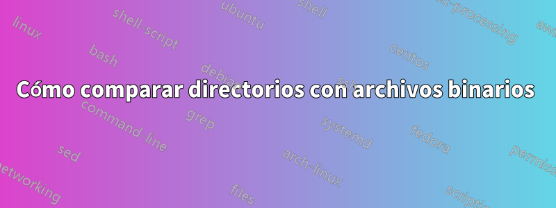 Cómo comparar directorios con archivos binarios