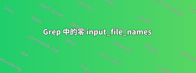 Grep 中的零 input_file_names