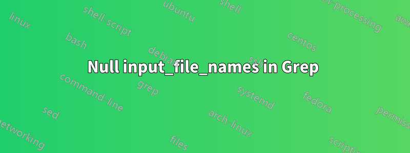 Null input_file_names in Grep