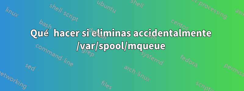 Qué hacer si eliminas accidentalmente /var/spool/mqueue
