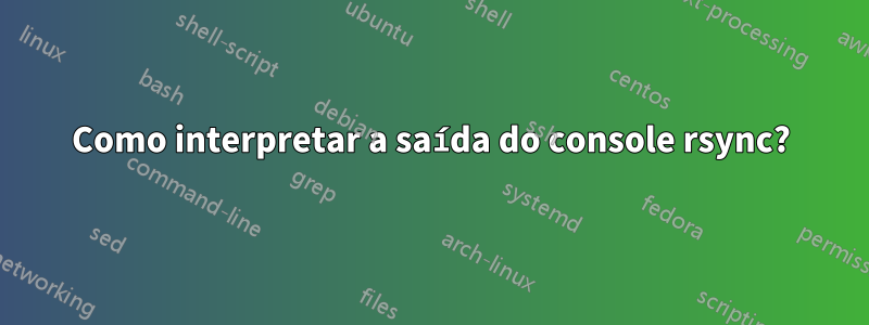 Como interpretar a saída do console rsync?