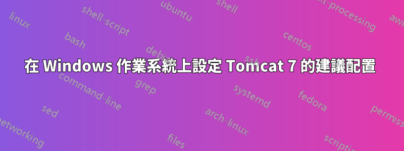 在 Windows 作業系統上設定 Tomcat 7 的建議配置