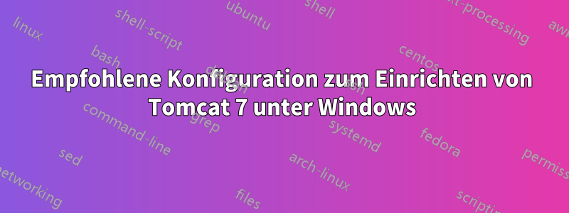 Empfohlene Konfiguration zum Einrichten von Tomcat 7 unter Windows