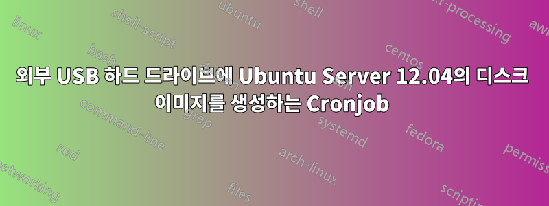 외부 USB 하드 드라이브에 Ubuntu Server 12.04의 디스크 이미지를 생성하는 Cronjob