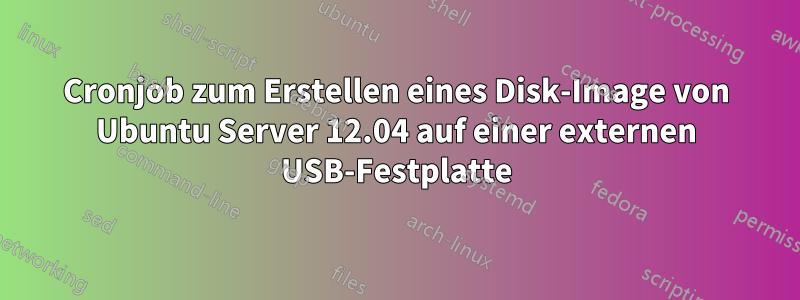 Cronjob zum Erstellen eines Disk-Image von Ubuntu Server 12.04 auf einer externen USB-Festplatte