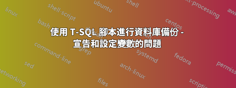 使用 T-SQL 腳本進行資料庫備份 - 宣告和設定變數的問題