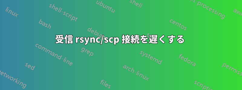 受信 rsync/scp 接続を遅くする