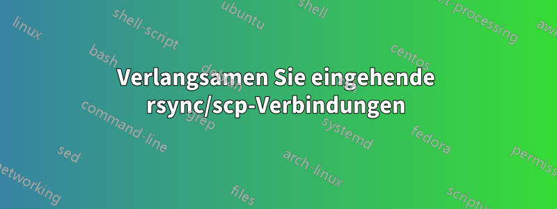 Verlangsamen Sie eingehende rsync/scp-Verbindungen