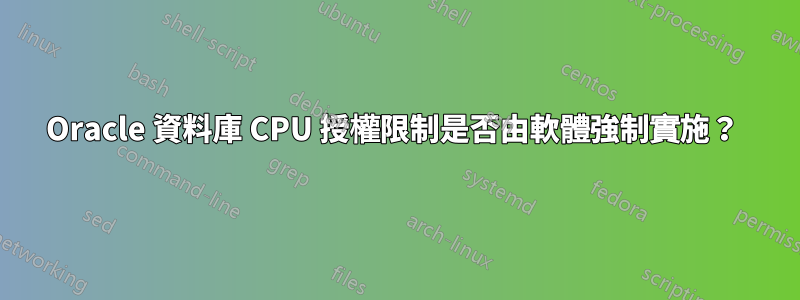Oracle 資料庫 CPU 授權限制是否由軟體強制實施？ 