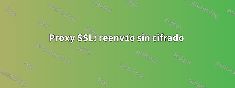 Proxy SSL: reenvío sin cifrado