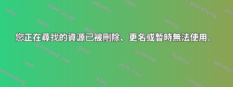 您正在尋找的資源已被刪除、更名或暫時無法使用。