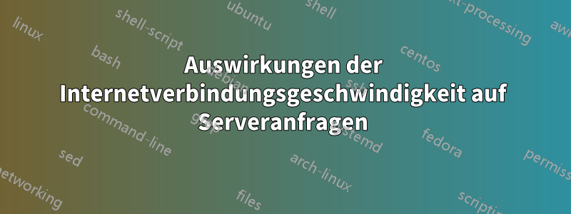 Auswirkungen der Internetverbindungsgeschwindigkeit auf Serveranfragen