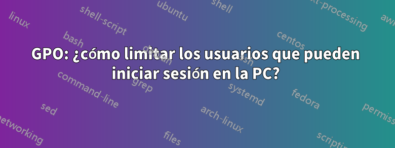 GPO: ¿cómo limitar los usuarios que pueden iniciar sesión en la PC?