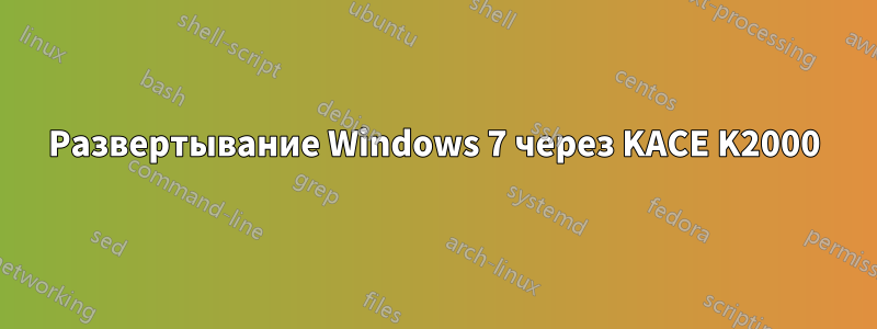 Развертывание Windows 7 через KACE K2000