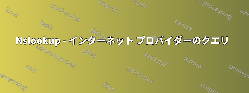 Nslookup - インターネット プロバイダーのクエリ 