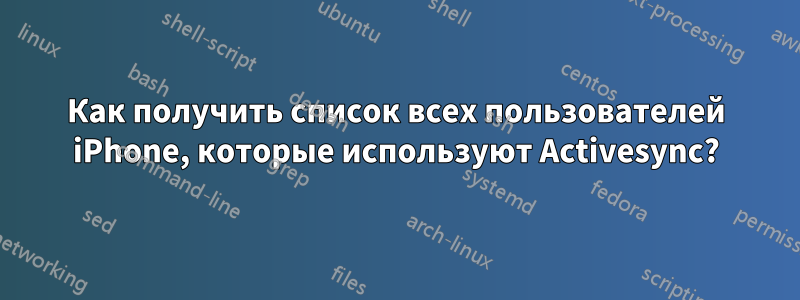 Как получить список всех пользователей iPhone, которые используют Activesync?