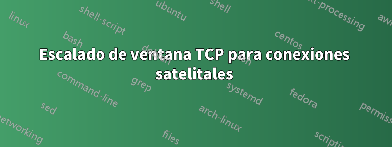 Escalado de ventana TCP para conexiones satelitales
