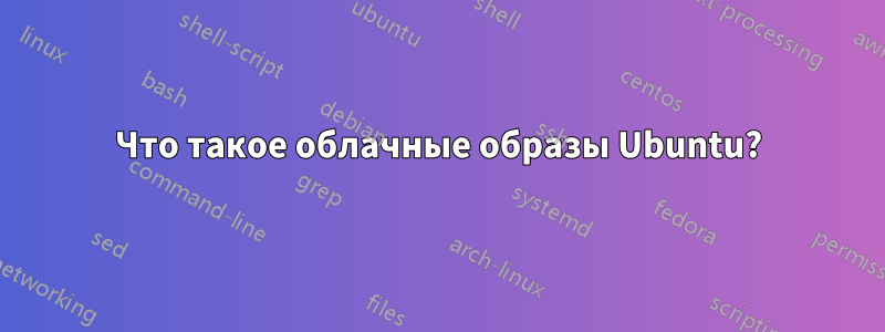 Что такое облачные образы Ubuntu?