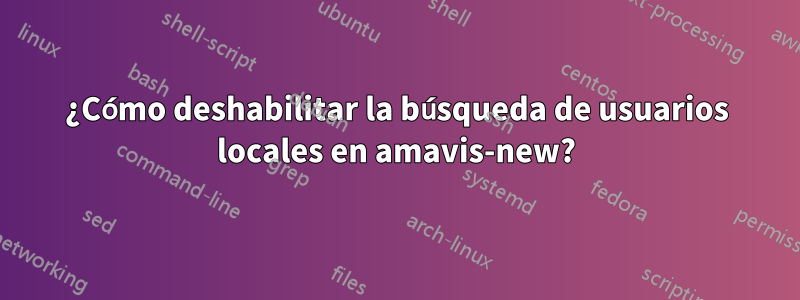 ¿Cómo deshabilitar la búsqueda de usuarios locales en amavis-new?