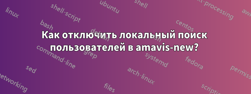 Как отключить локальный поиск пользователей в amavis-new?