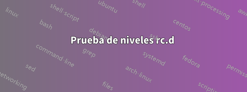 Prueba de niveles rc.d