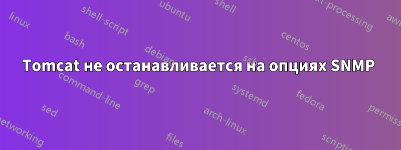 Tomcat не останавливается на опциях SNMP