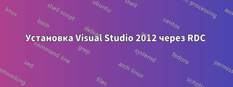 Установка Visual Studio 2012 через RDC