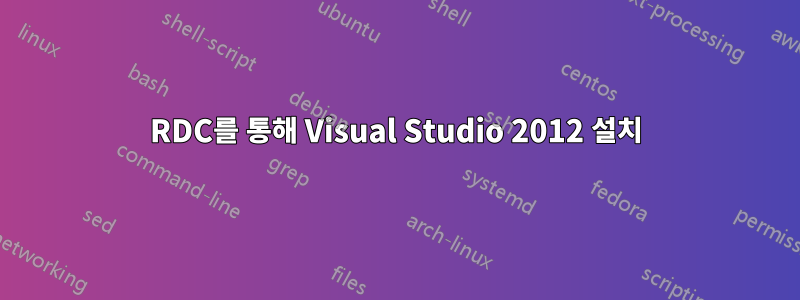 RDC를 통해 Visual Studio 2012 설치
