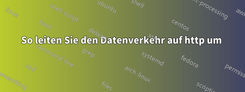 So leiten Sie den Datenverkehr auf http um