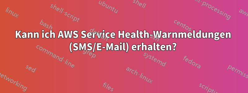 Kann ich AWS Service Health-Warnmeldungen (SMS/E-Mail) erhalten?
