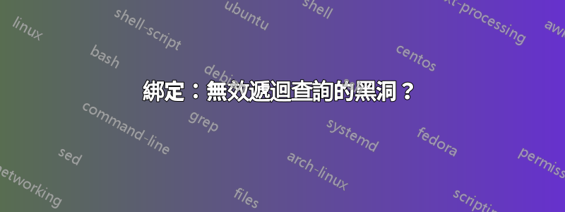 綁定：無效遞迴查詢的黑洞？