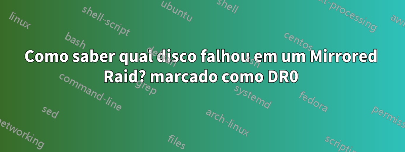 Como saber qual disco falhou em um Mirrored Raid? marcado como DR0