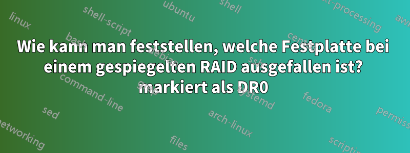 Wie kann man feststellen, welche Festplatte bei einem gespiegelten RAID ausgefallen ist? markiert als DR0