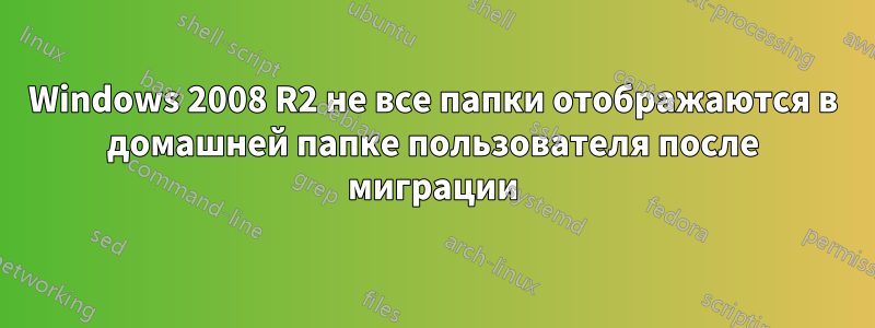 Windows 2008 R2 не все папки отображаются в домашней папке пользователя после миграции