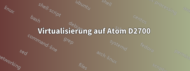 Virtualisierung auf Atom D2700