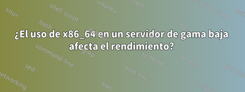 ¿El uso de x86_64 en un servidor de gama baja afecta el rendimiento?