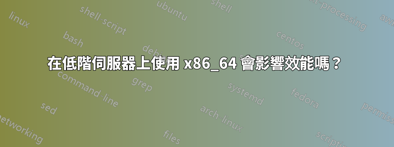 在低階伺服器上使用 x86_64 會影響效能嗎？
