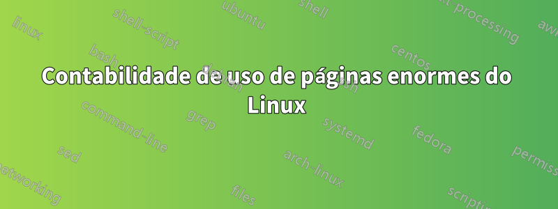 Contabilidade de uso de páginas enormes do Linux