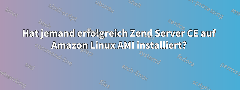 Hat jemand erfolgreich Zend Server CE auf Amazon Linux AMI installiert?