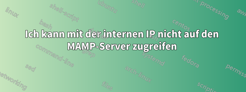 Ich kann mit der internen IP nicht auf den MAMP-Server zugreifen