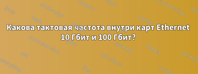 Какова тактовая частота внутри карт Ethernet 10 Гбит и 100 Гбит?