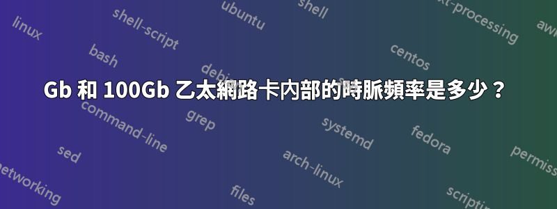 10Gb 和 100Gb 乙太網路卡內部的時脈頻率是多少?