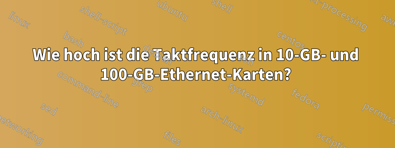 Wie hoch ist die Taktfrequenz in 10-GB- und 100-GB-Ethernet-Karten?