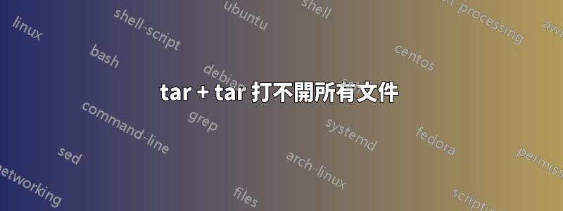 tar + tar 打不開所有文件