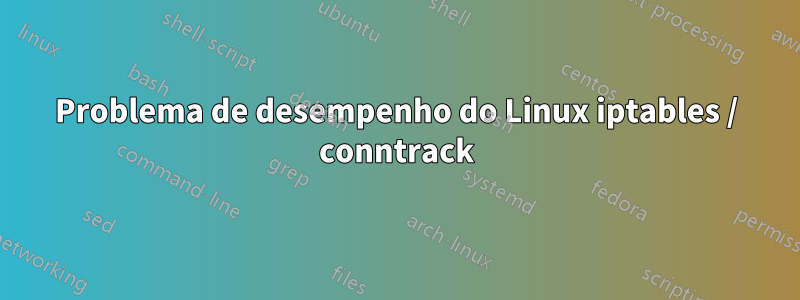 Problema de desempenho do Linux iptables / conntrack