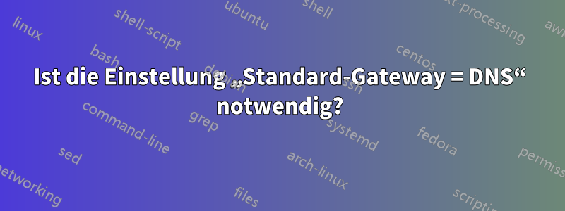 Ist die Einstellung „Standard-Gateway = DNS“ notwendig?