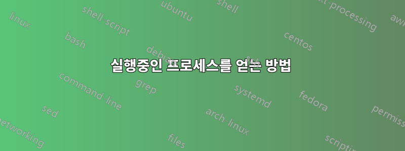 실행중인 프로세스를 얻는 방법