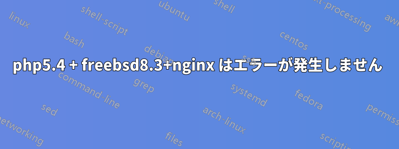 php5.4 + freebsd8.3+nginx はエラーが発生しません