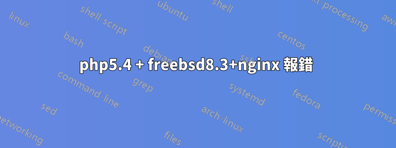 php5.4 + freebsd8.3+nginx 報錯