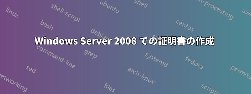 Windows Server 2008 での証明書の作成